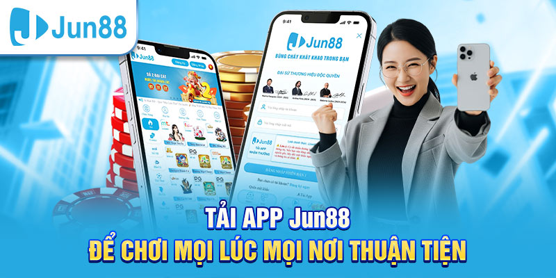 Tải app Jun88 và nhận nhiều trải nghhiệm, ưu đãi chất lượng